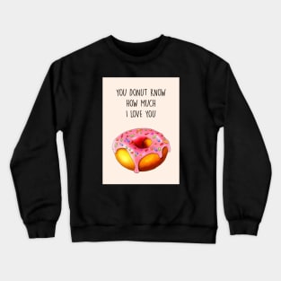 YOU DONUT KNOW HOW MUCH I LOVE YOU Crewneck Sweatshirt